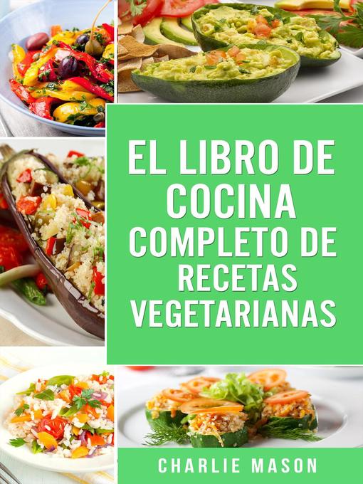 Title details for EL LIBRO DE COCINA COMPLETO DE RECETAS VEGETARIANAS by Charlie Mason - Available